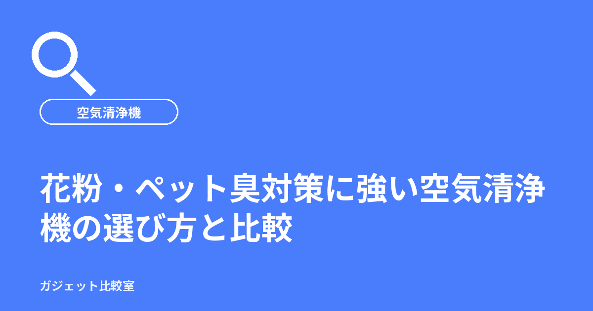 花粉・ペット臭対策に強い空気清浄機の選び方と比較
